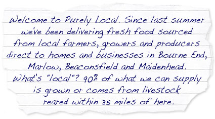 We deliver fresh food sourced from local farmers, growers and producers direct to homes and businesses in Bourne End, Marlow, Beaconsfield and Maidenhead.